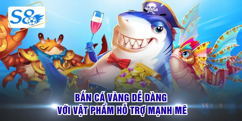 Bắn cá vàng dễ dàng với vật phẩm hỗ trợ mạnh mẽ
